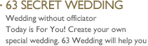 63 secret wedding : wedding without officiator today is for you! create your own special wedding. 63 wedding will help you