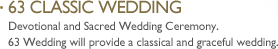 63 classic wedding : devotional and sacred wedding ceremony. 63 wedding will provide a classical and graceful wedding. 